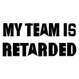 My team is retarded