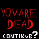 YOU ARE DEAD CONTINUE?