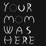 your mom was here