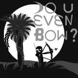 Bro, do you even bow?