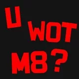 u wot m8?