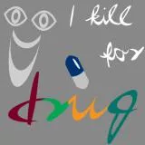 I kill for drug
