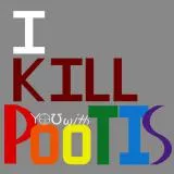 I KILL YOU with POOTIS